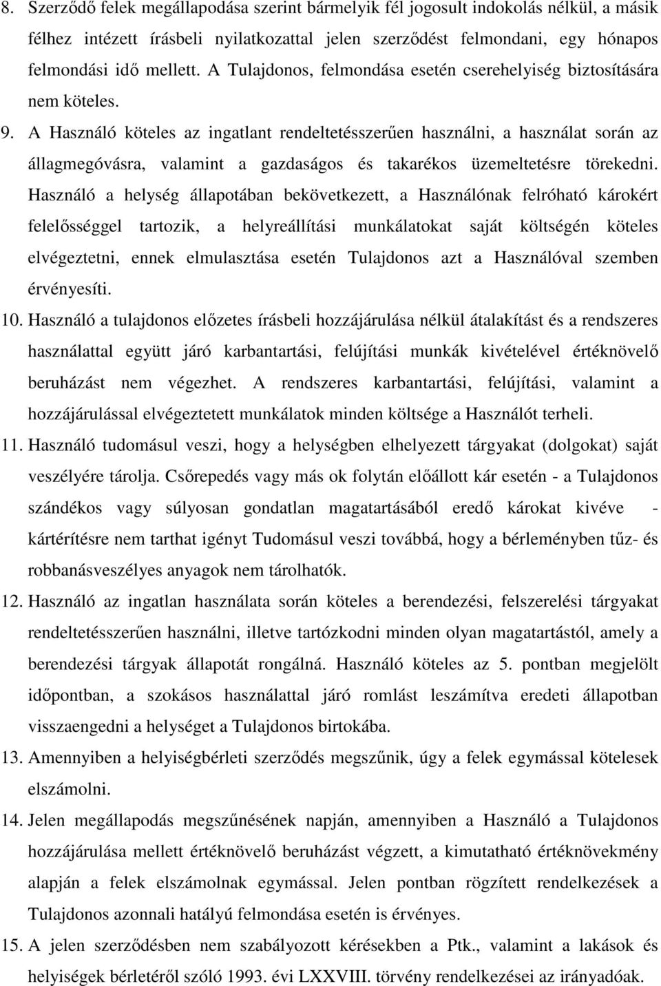 A Használó köteles az ingatlant rendeltetésszerően használni, a használat során az állagmegóvásra, valamint a gazdaságos és takarékos üzemeltetésre törekedni.