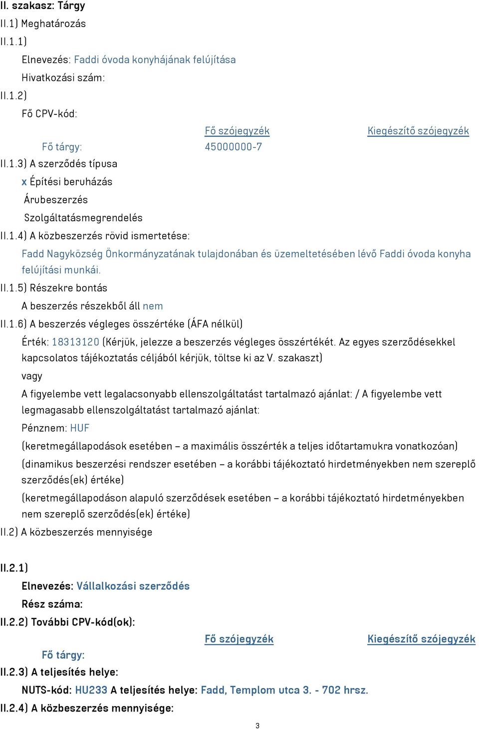 1.6) A beszerzés végleges összértéke (ÁFA nélkül) Érték: 18313120 (Kérjük, jelezze a beszerzés végleges összértékét. Az egyes szerződésekkel kapcsolatos tájékoztatás céljából kérjük, töltse ki az V.