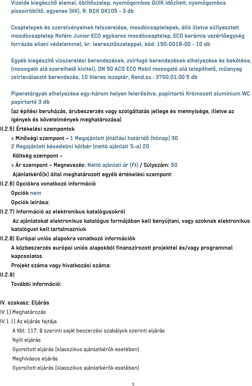 leeresztőszeleppel, kód: 150-0018-00-10 db Egyéb kiegészítő vízszerelési berendezések, zsírfogó berendezések elhelyezése és bekötése, (mosogató alá szerelhető kivitel), DN 50 ACO ECO Mobil mosogató