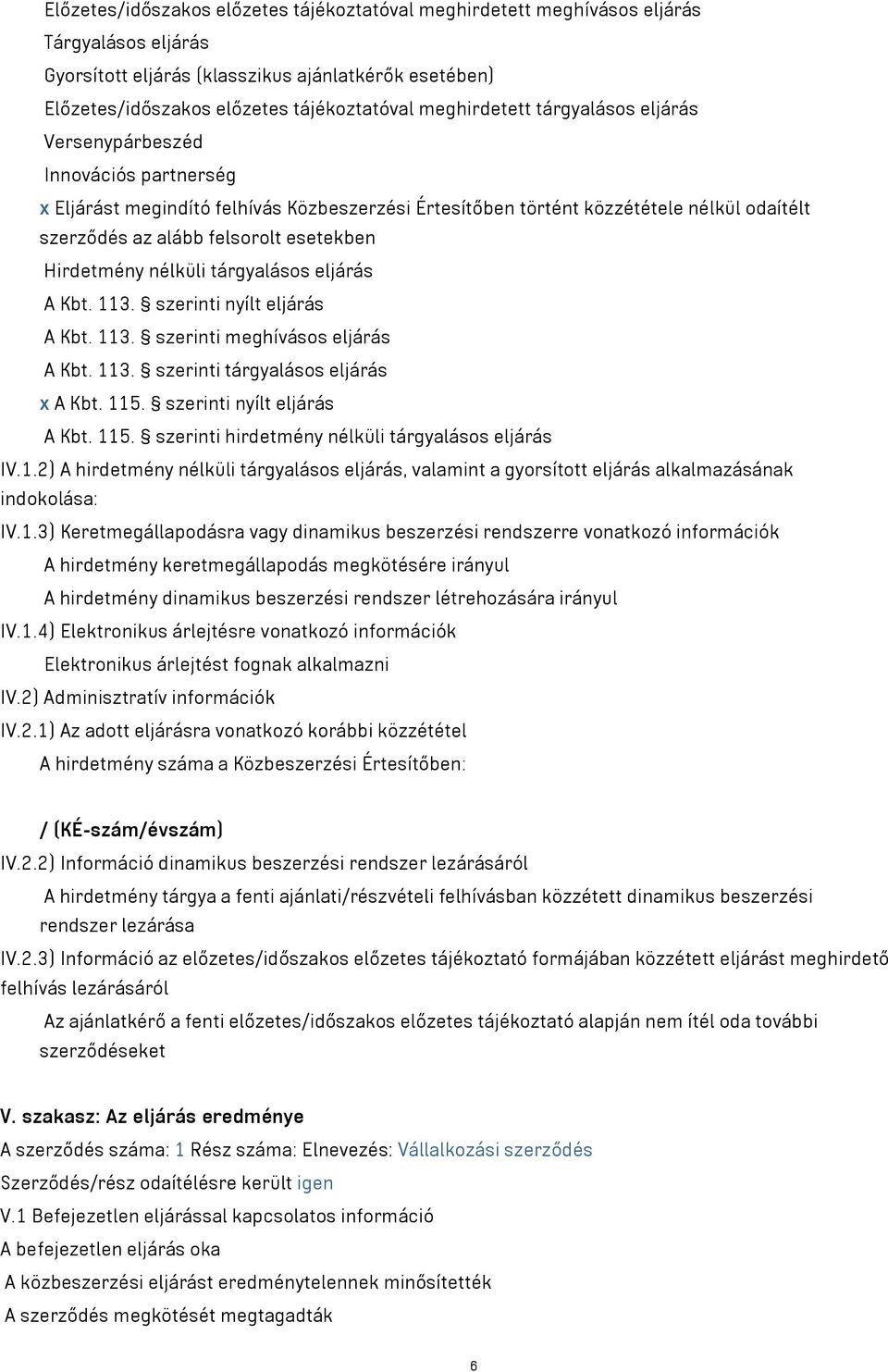 esetekben Hirdetmény nélküli tárgyalásos eljárás A Kbt. 113. szerinti nyílt eljárás A Kbt. 113. szerinti meghívásos eljárás A Kbt. 113. szerinti tárgyalásos eljárás x A Kbt. 115.
