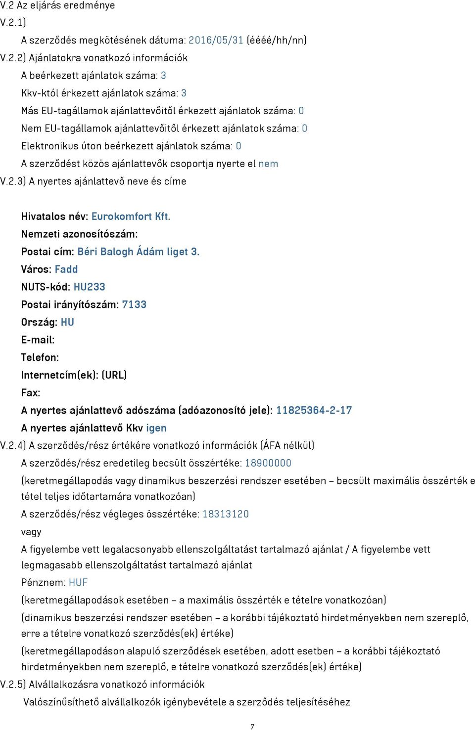 ajánlattevők csoportja nyerte el nem V.2.3) A nyertes ajánlattevő neve és címe Hivatalos név: Eurokomfort Kft. Nemzeti azonosítószám: Postai cím: Béri Balogh Ádám liget 3.
