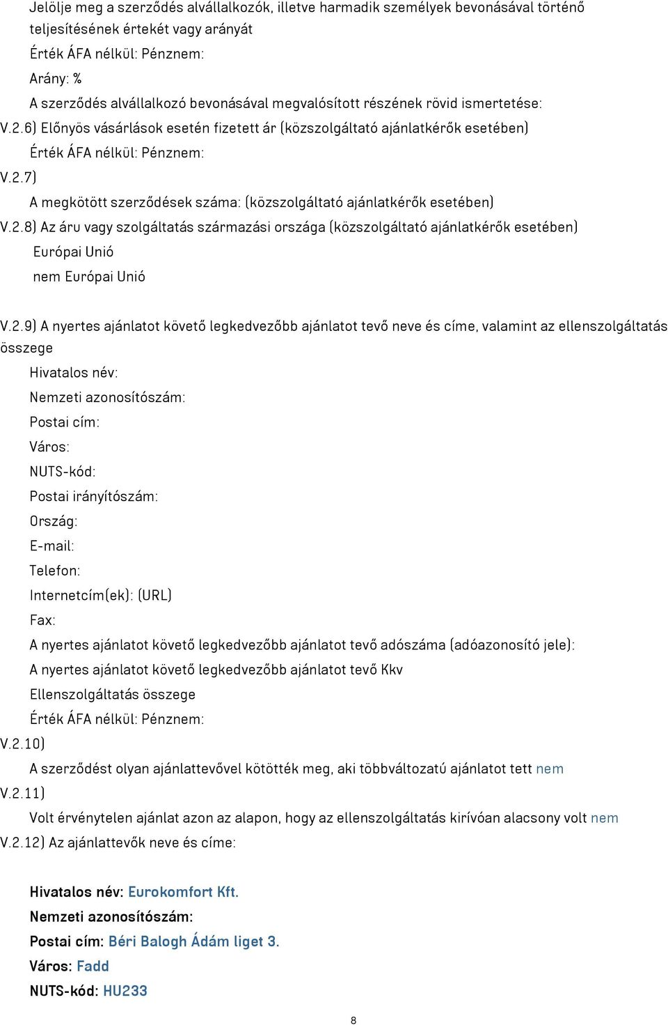 2.8) Az áru vagy szolgáltatás származási országa (közszolgáltató ajánlatkérők esetében) Európai Unió nem Európai Unió V.2.9) A nyertes ajánlatot követő legkedvezőbb ajánlatot tevő neve és címe,