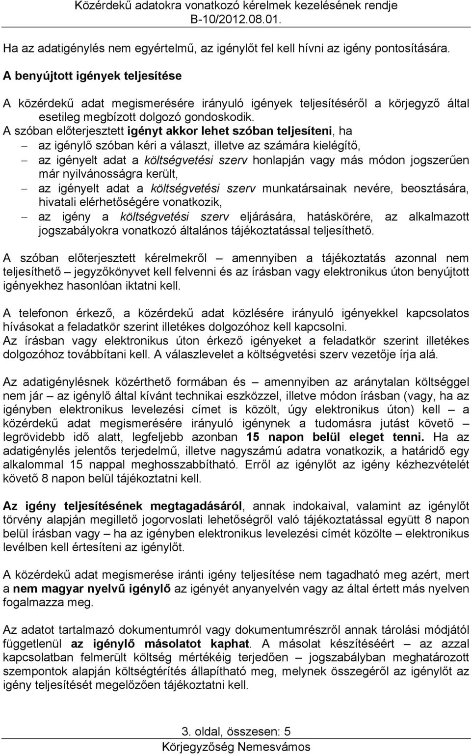 A szóban előterjesztett igényt akkor lehet szóban teljesíteni, ha az igénylő szóban kéri a választ, illetve az számára kielégítő, az igényelt adat a költségvetési szerv honlapján vagy más módon