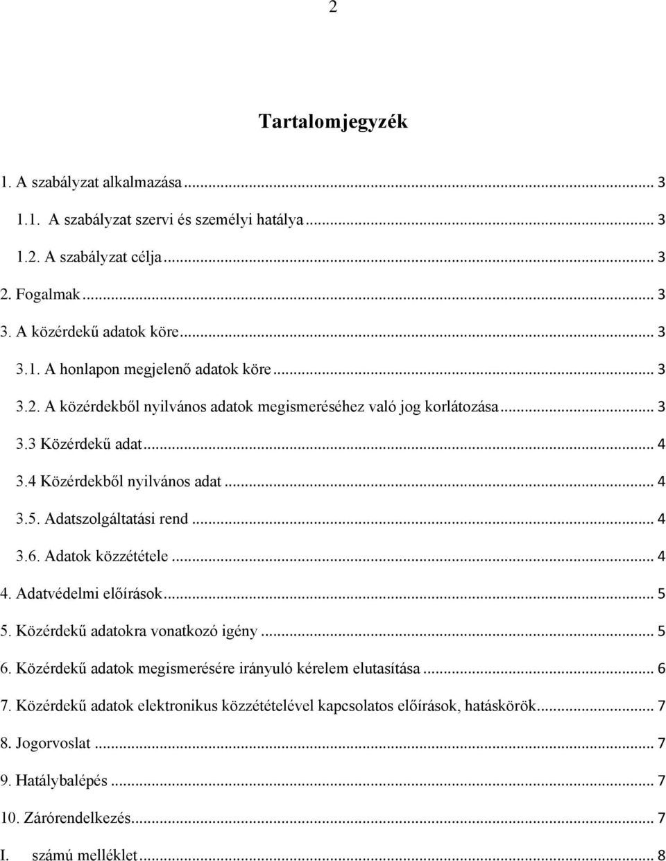 Adatok közzététele... 4 4. Adatvédelmi előírások... 5 5. Közérdekű adatokra vonatkozó igény... 5 6. Közérdekű adatok megismerésére irányuló kérelem elutasítása... 6 7.