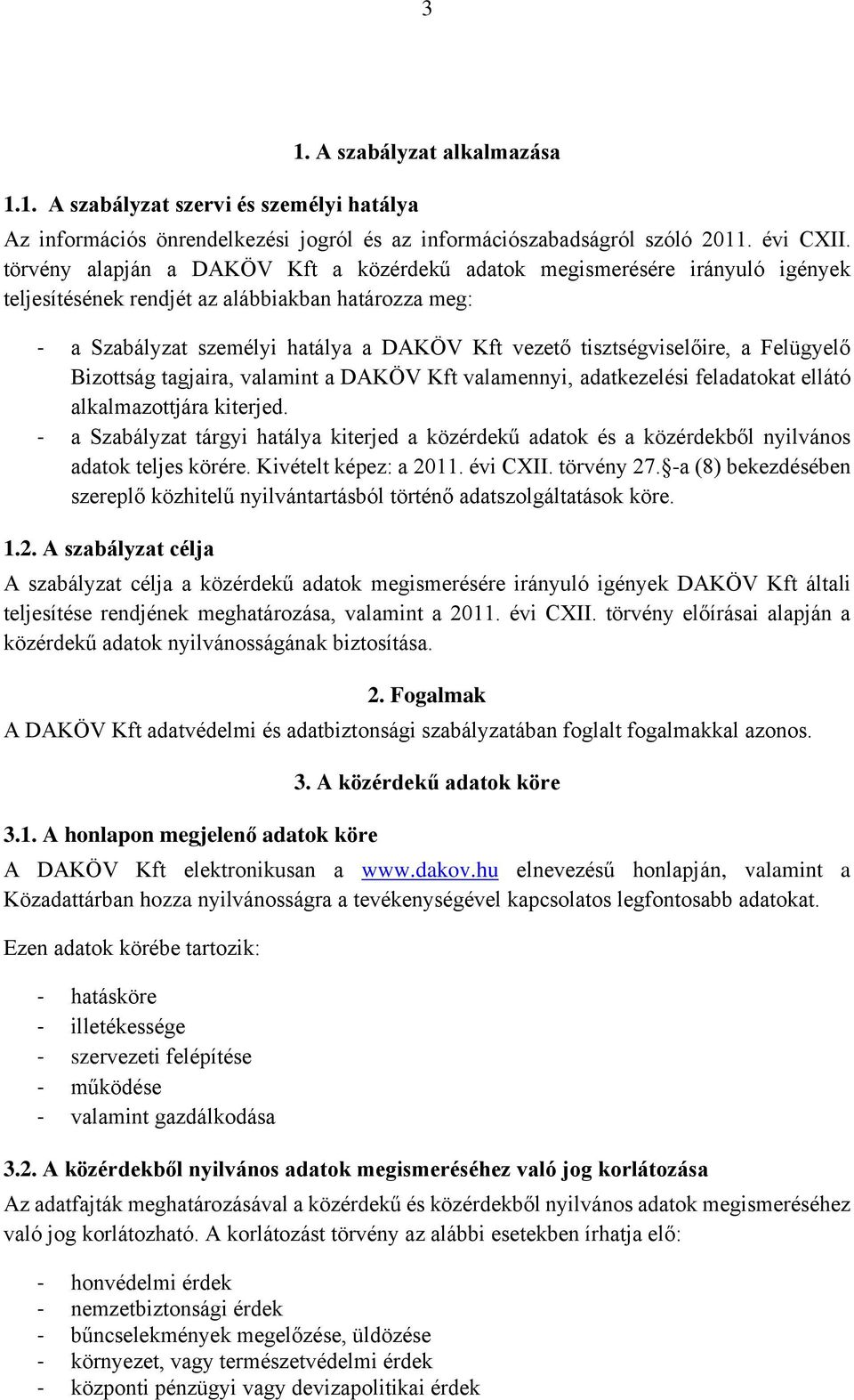 tisztségviselőire, a Felügyelő Bizottság tagjaira, valamint a DAKÖV Kft valamennyi, adatkezelési feladatokat ellátó alkalmazottjára kiterjed.