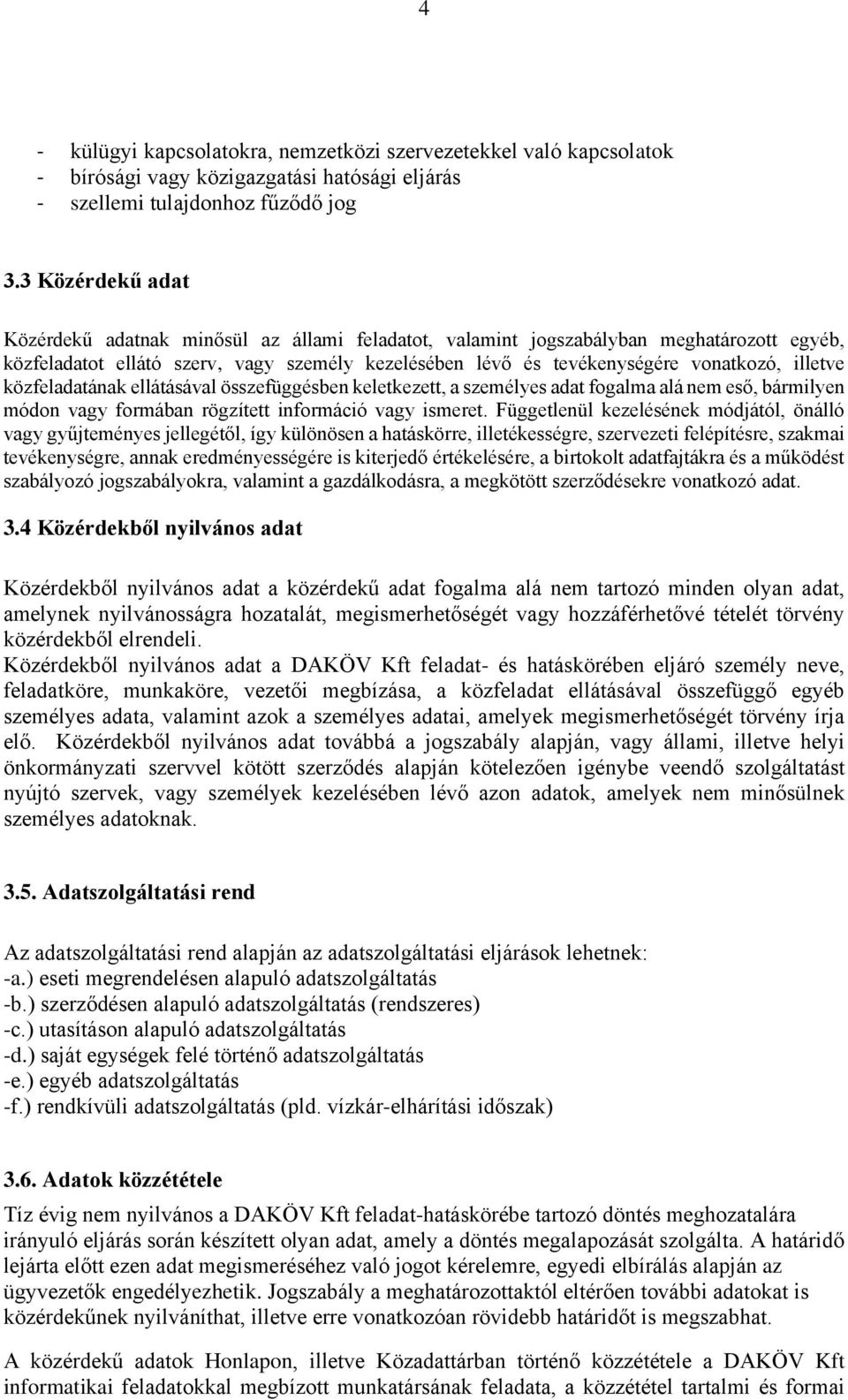 illetve közfeladatának ellátásával összefüggésben keletkezett, a személyes adat fogalma alá nem eső, bármilyen módon vagy formában rögzített információ vagy ismeret.