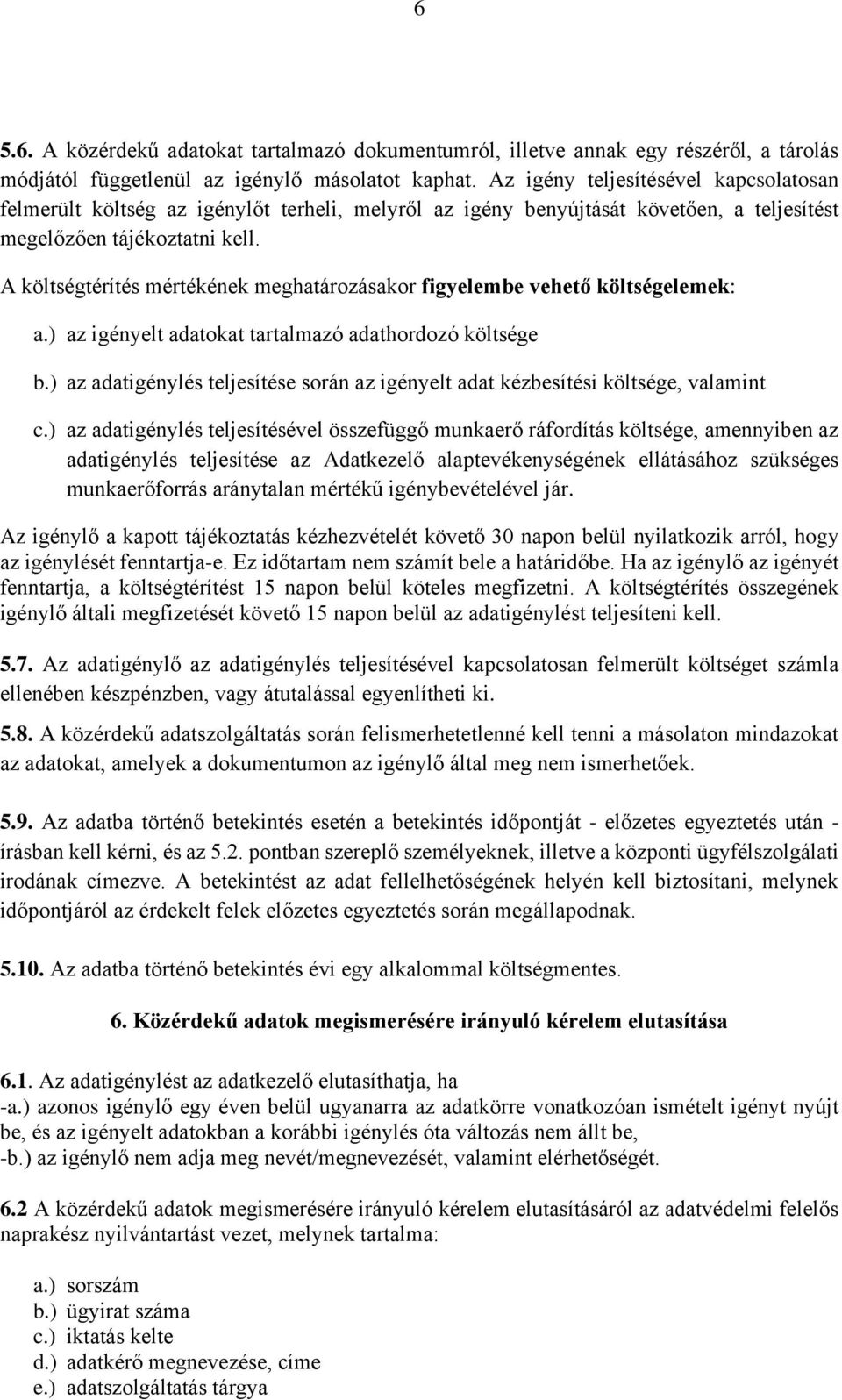 A költségtérítés mértékének meghatározásakor figyelembe vehető költségelemek: a.) az igényelt adatokat tartalmazó adathordozó költsége b.