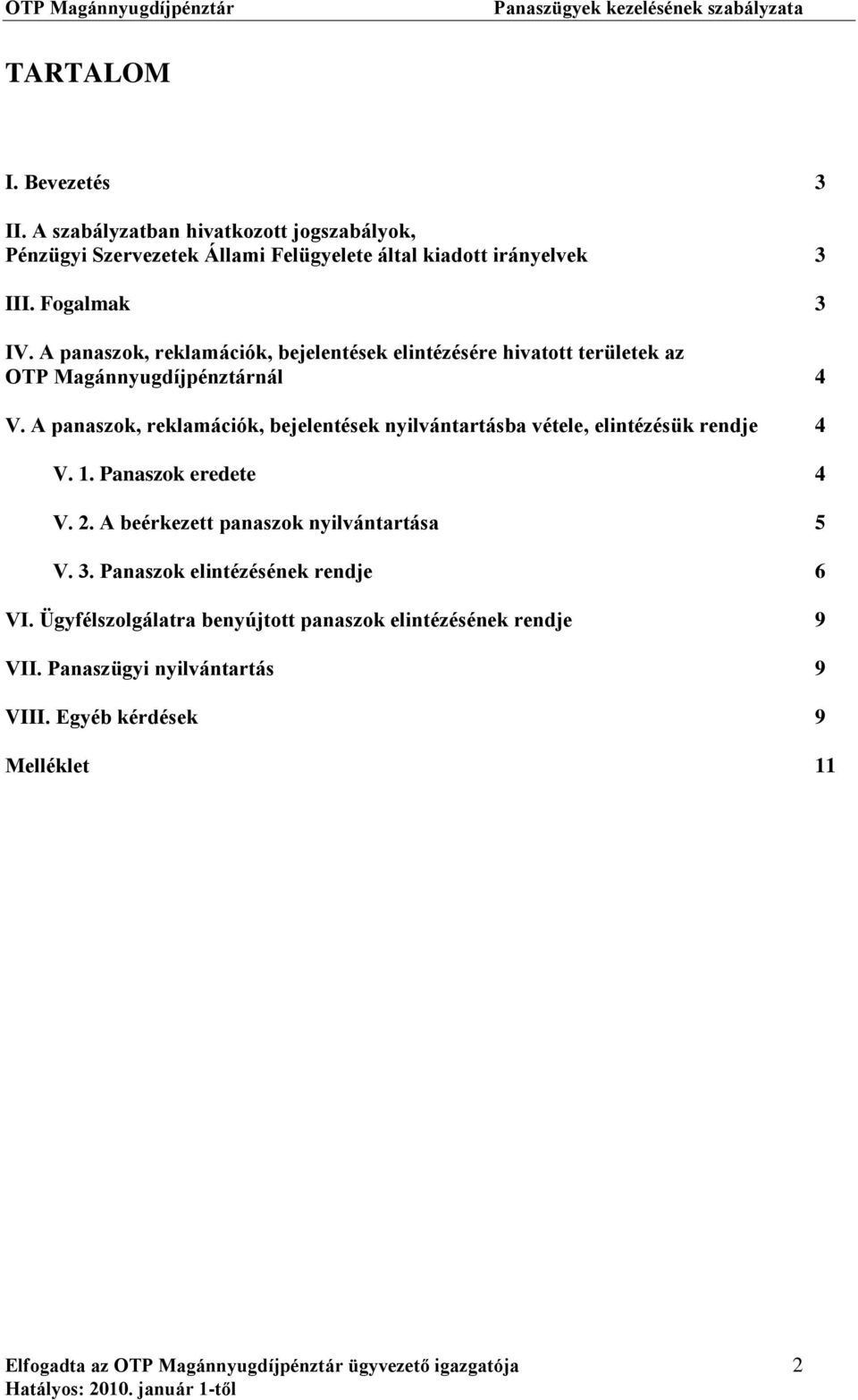 A panaszok, reklamációk, bejelentések nyilvántartásba vétele, elintézésük rendje 4 V. 1. Panaszok eredete 4 V. 2. A beérkezett panaszok nyilvántartása 5 V. 3.