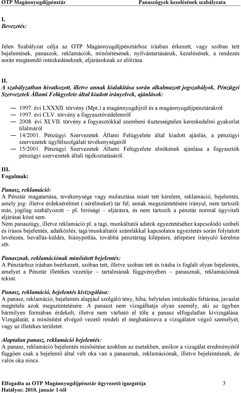 A szabályzatban hivatkozott, illetve annak kialakítása során alkalmazott jogszabályok, Pénzügyi Szervezetek Állami Felügyelete által kiadott irányelvek, ajánlások: 1997. évi LXXXII. törvény (Mpt.