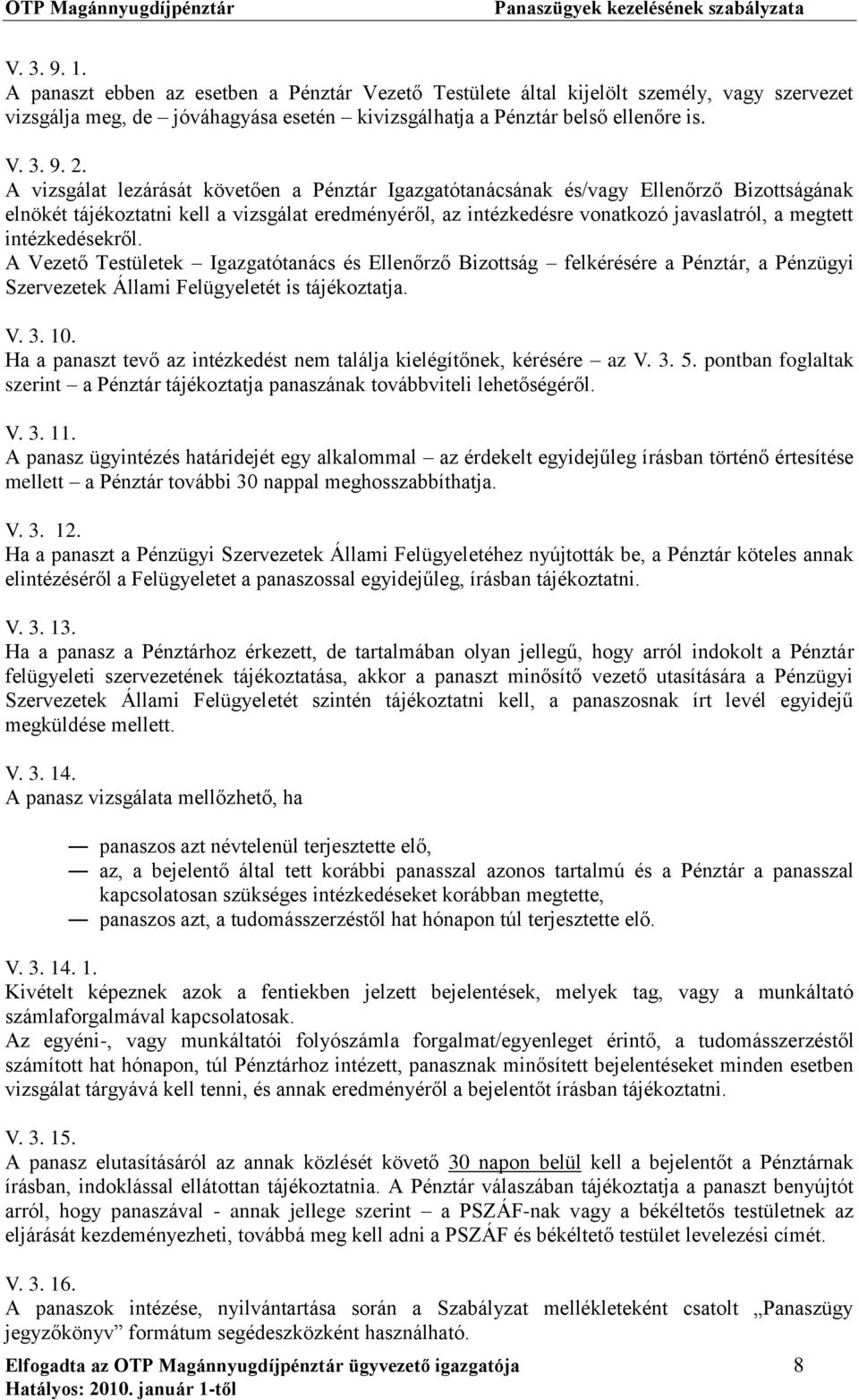 intézkedésekről. A Vezető Testületek Igazgatótanács és Ellenőrző Bizottság felkérésére a Pénztár, a Pénzügyi Szervezetek Állami Felügyeletét is tájékoztatja. V. 3. 10.