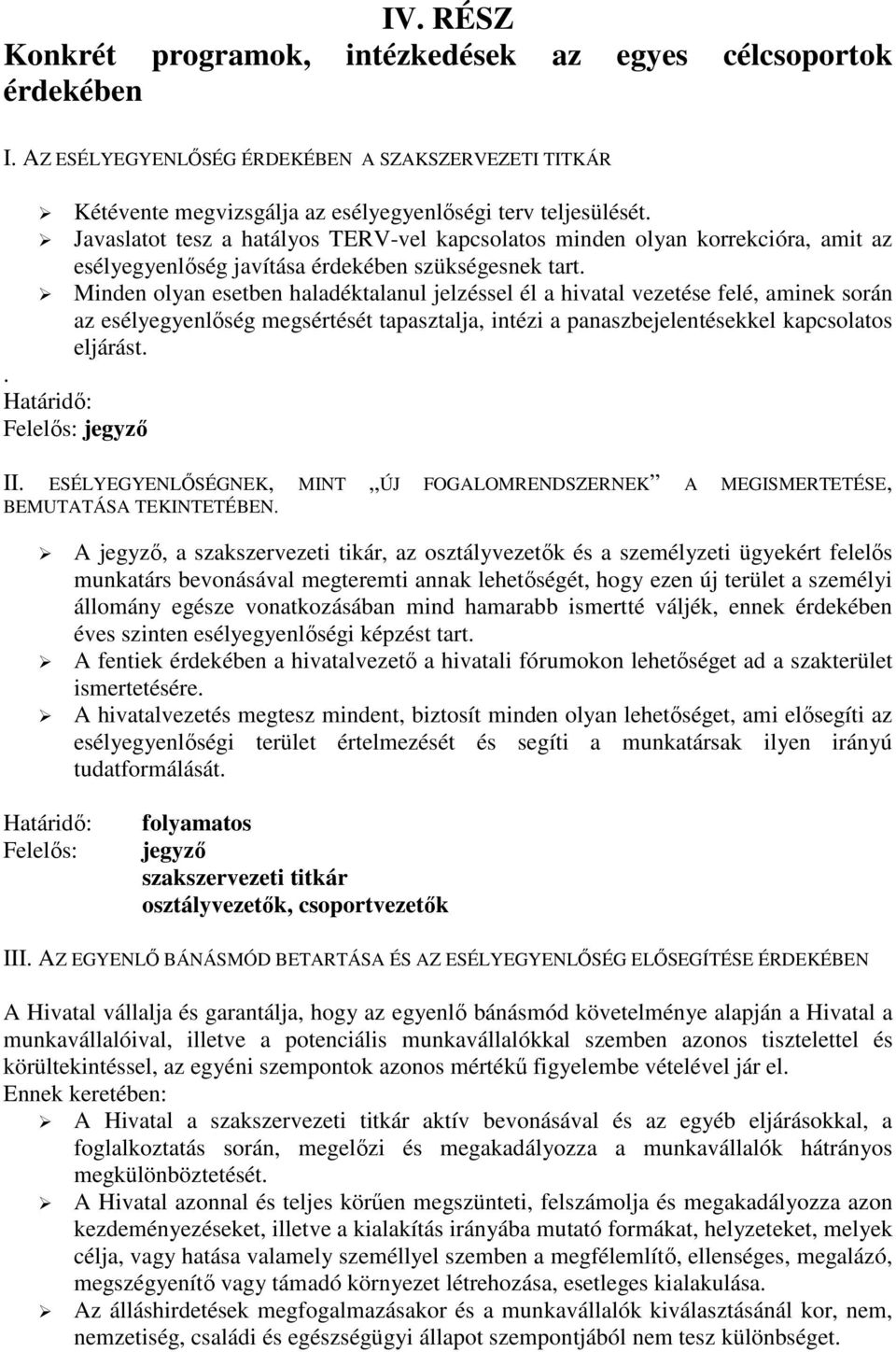 Minden olyan esetben haladéktalanul jelzéssel él a hivatal vezetése felé, aminek során az esélyegyenlőség megsértését tapasztalja, intézi a panaszbejelentésekkel kapcsolatos eljárást.