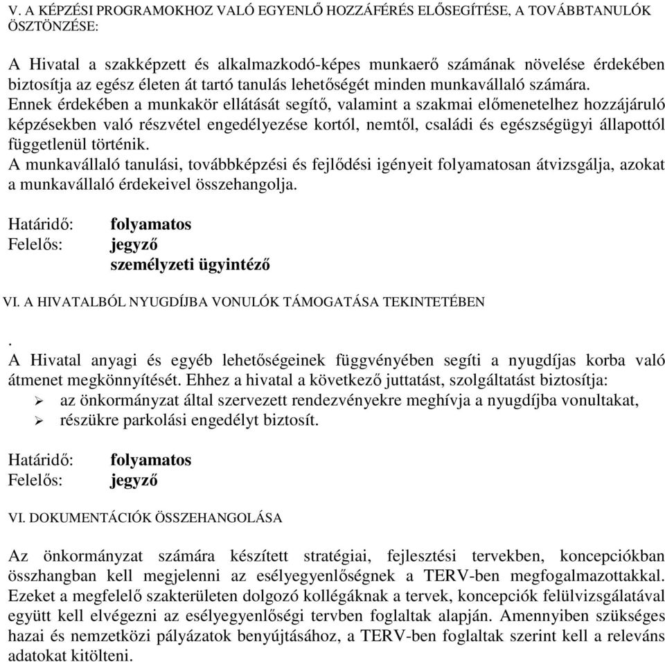Ennek érdekében a munkakör ellátását segítő, valamint a szakmai előmenetelhez hozzájáruló képzésekben való részvétel engedélyezése kortól, nemtől, családi és egészségügyi állapottól függetlenül