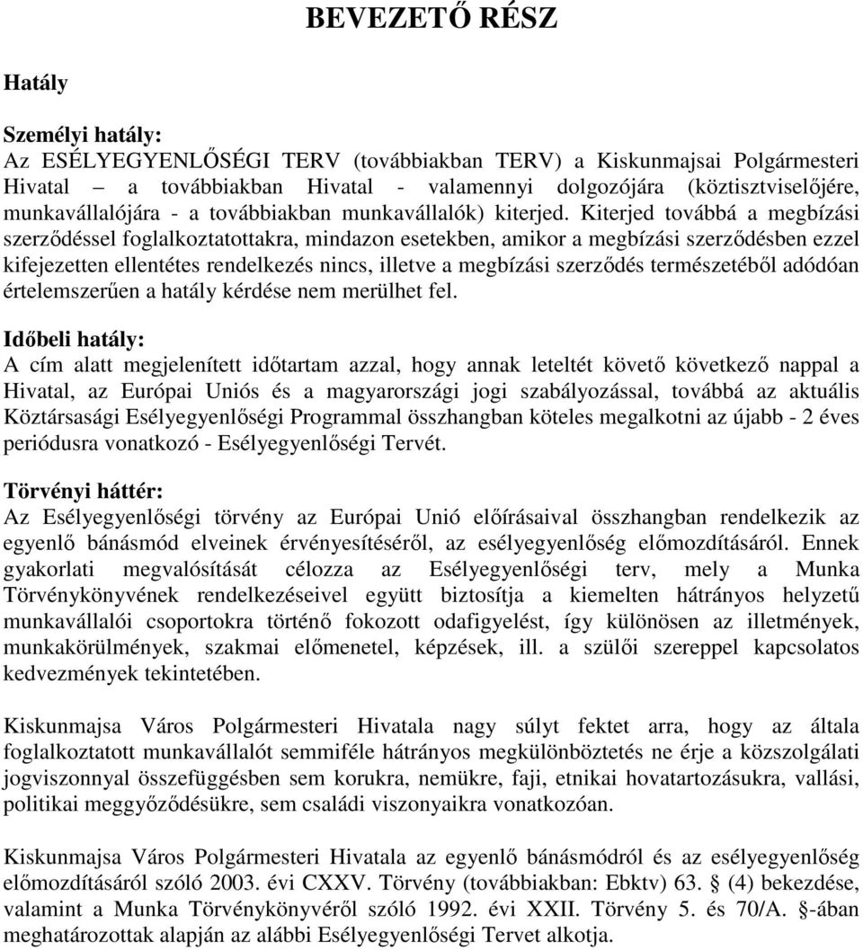 Kiterjed továbbá a megbízási szerződéssel foglalkoztatottakra, mindazon esetekben, amikor a megbízási szerződésben ezzel kifejezetten ellentétes rendelkezés nincs, illetve a megbízási szerződés