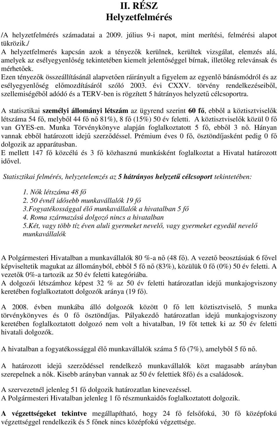 Ezen tényezők összeállításánál alapvetően ráirányult a figyelem az egyenlő bánásmódról és az esélyegyenlőség előmozdításáról szóló 2003. évi CXXV.