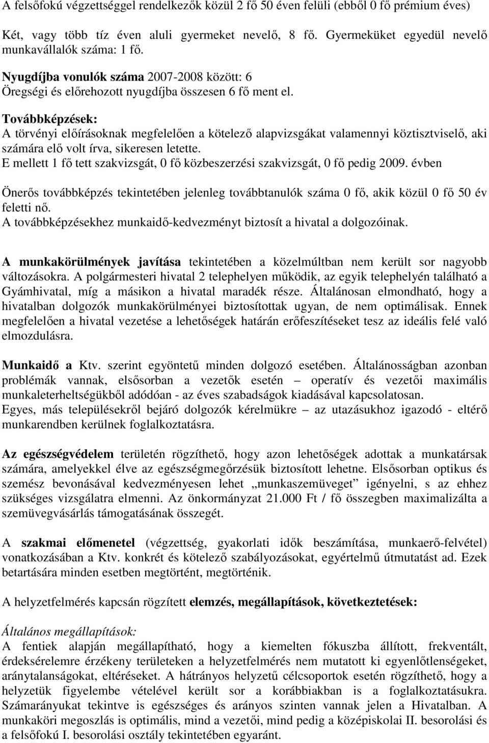 Továbbképzések: A törvényi előírásoknak megfelelően a kötelező alapvizsgákat valamennyi köztisztviselő, aki számára elő volt írva, sikeresen letette.