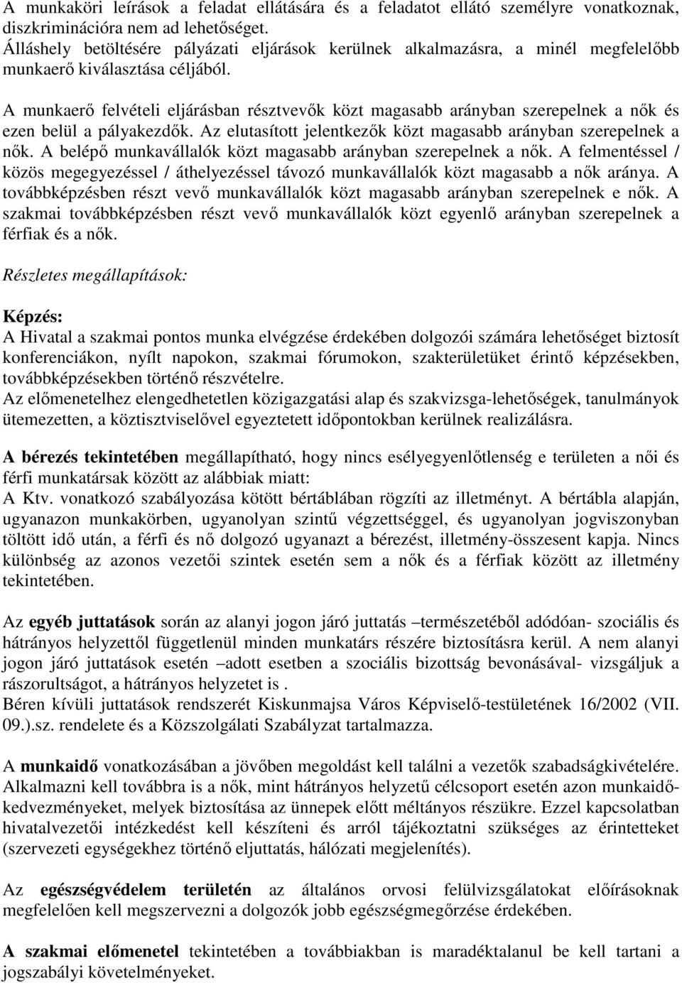 A munkaerő felvételi eljárásban résztvevők közt magasabb arányban szerepelnek a nők és ezen belül a pályakezdők. Az elutasított jelentkezők közt magasabb arányban szerepelnek a nők.