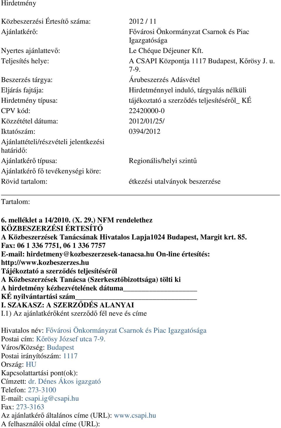 Beszerzés tárgya: Árubeszerzés Adásvétel Eljárás fajtája: Hirdetménnyel induló, tárgyalás nélküli Hirdetmény típusa: tájékoztató a szerződés teljesítéséről_ KÉ CPV kód: 22420000-0 Közzététel dátuma: