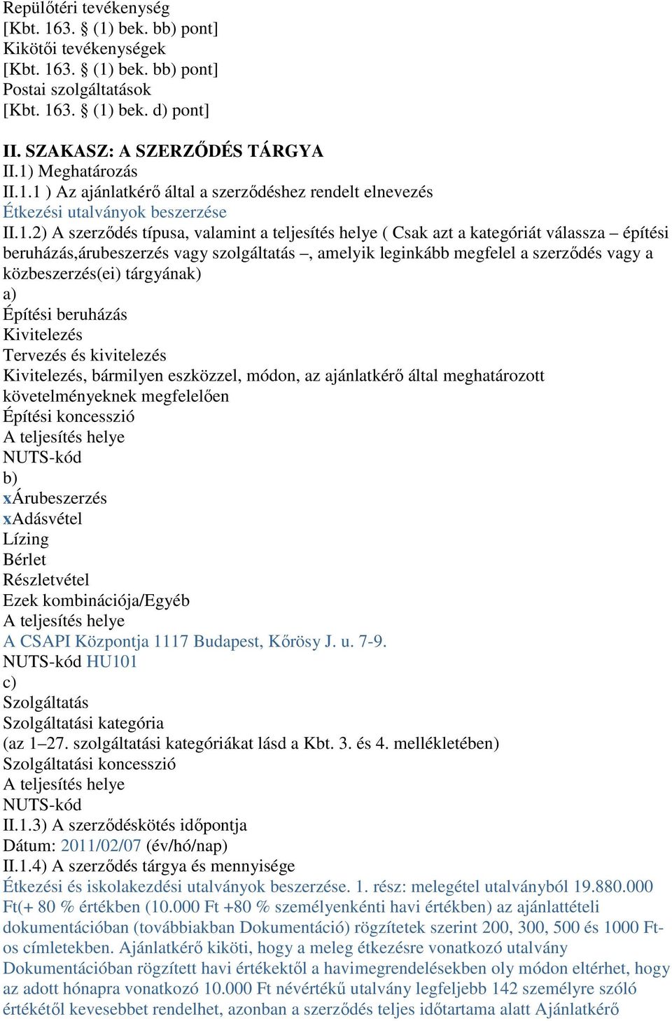 építési beruházás,árubeszerzés vagy szolgáltatás, amelyik leginkább megfelel a szerződés vagy a közbeszerzés(ei) tárgyának) a) Építési beruházás Kivitelezés Tervezés és kivitelezés Kivitelezés,