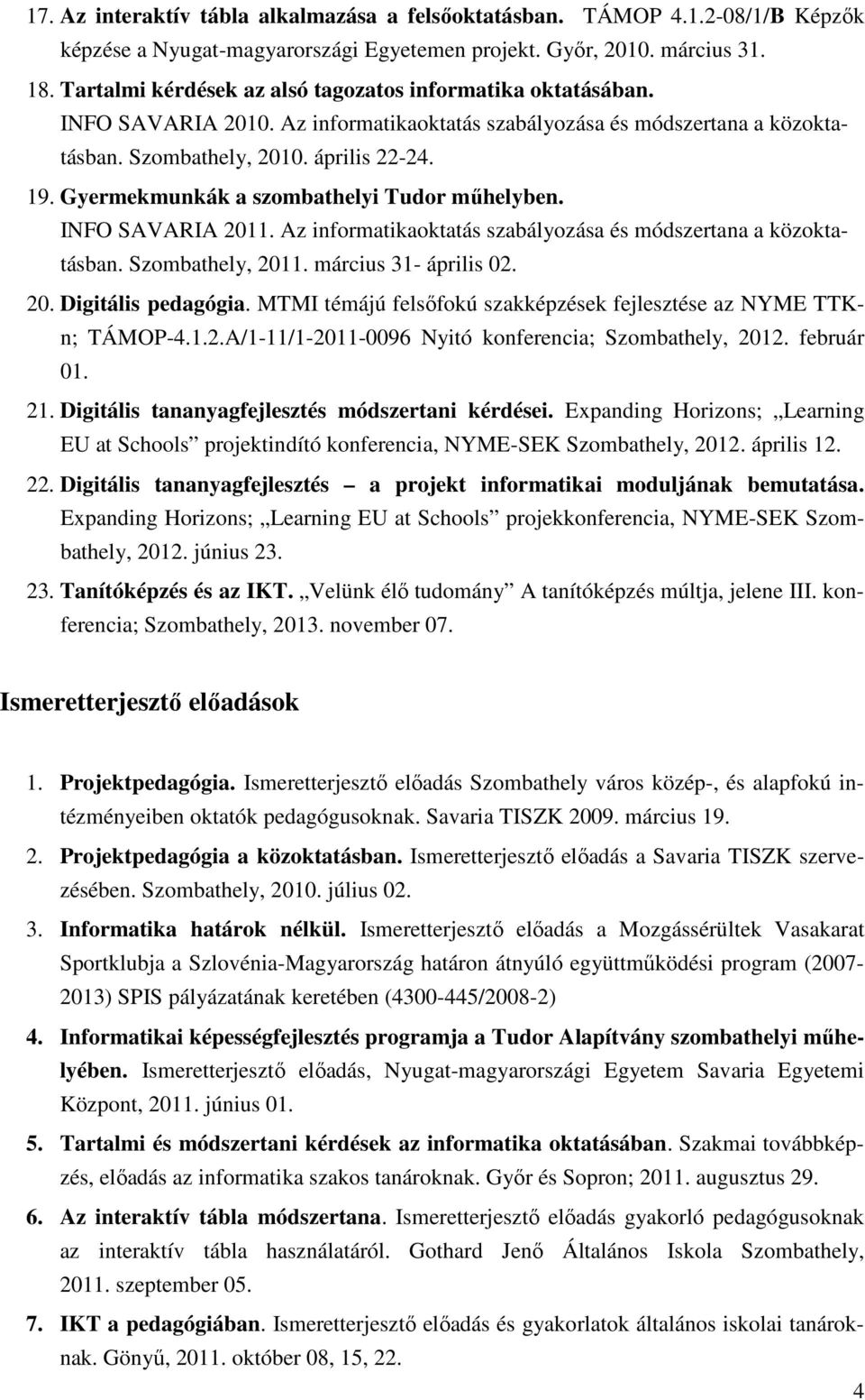 Gyermekmunkák a szombathelyi Tudor műhelyben. INFO SAVARIA 2011. Az informatikaoktatás szabályozása és módszertana a közoktatásban. Szombathely, 2011. március 31- április 02. 20. Digitális pedagógia.