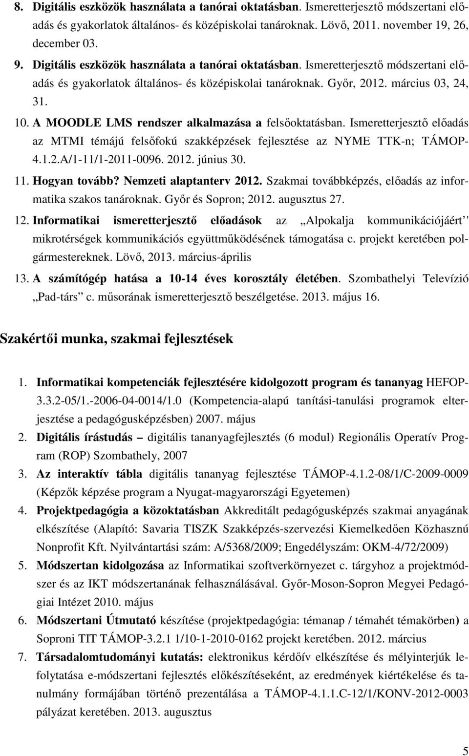 A MOODLE LMS rendszer alkalmazása a felsőoktatásban. Ismeretterjesztő előadás az MTMI témájú felsőfokú szakképzések fejlesztése az NYME TTK-n; TÁMOP- 4.1.2.A/1-11/1-2011-0096. 2012. június 30. 11.