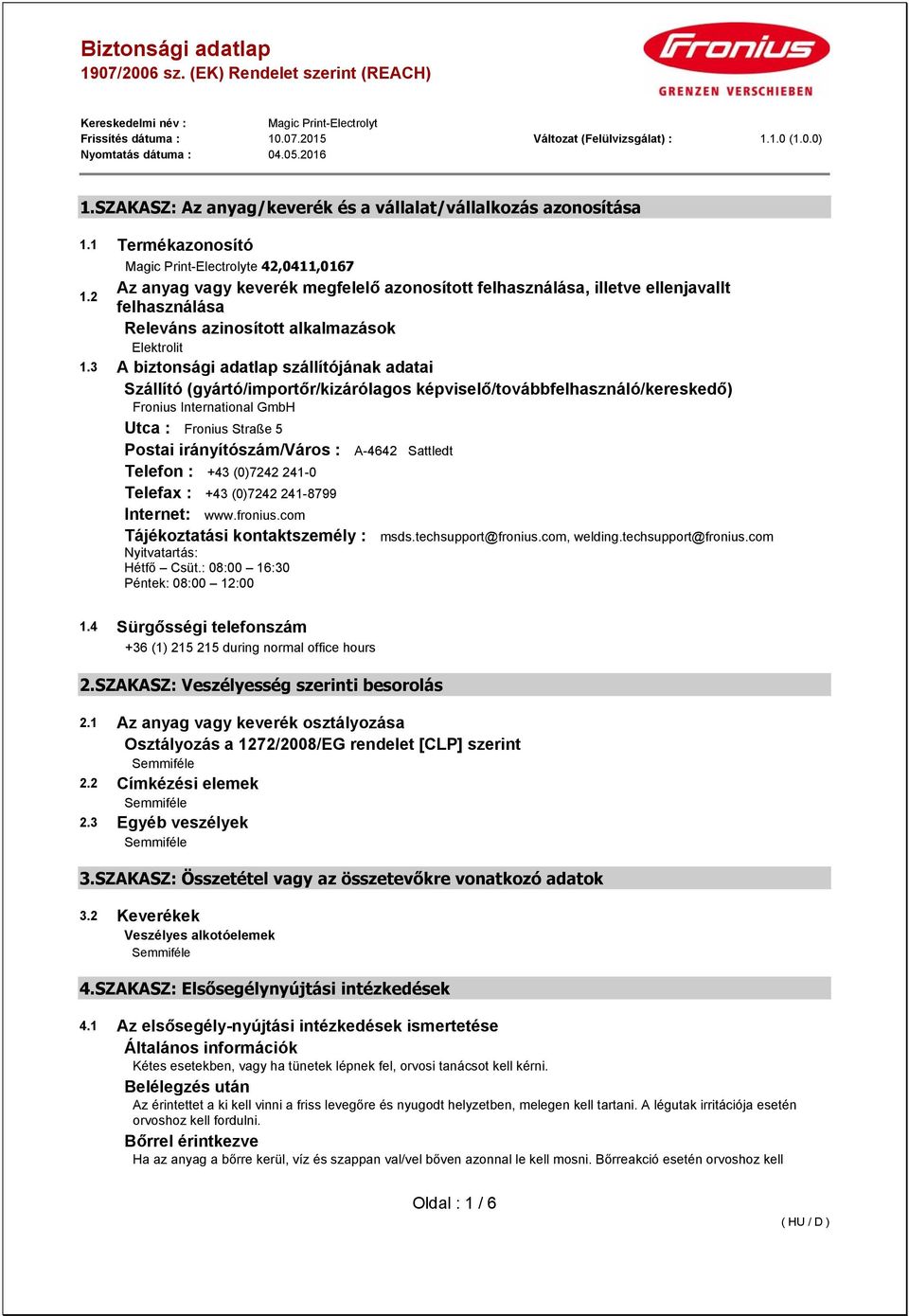 3 A biztonsági adatlap szállítójának adatai Szállító (gyártó/importőr/kizárólagos képviselő/továbbfelhasználó/kereskedő) Fronius International GmbH Utca : Fronius Straße 5 Postai irányítószám/város :