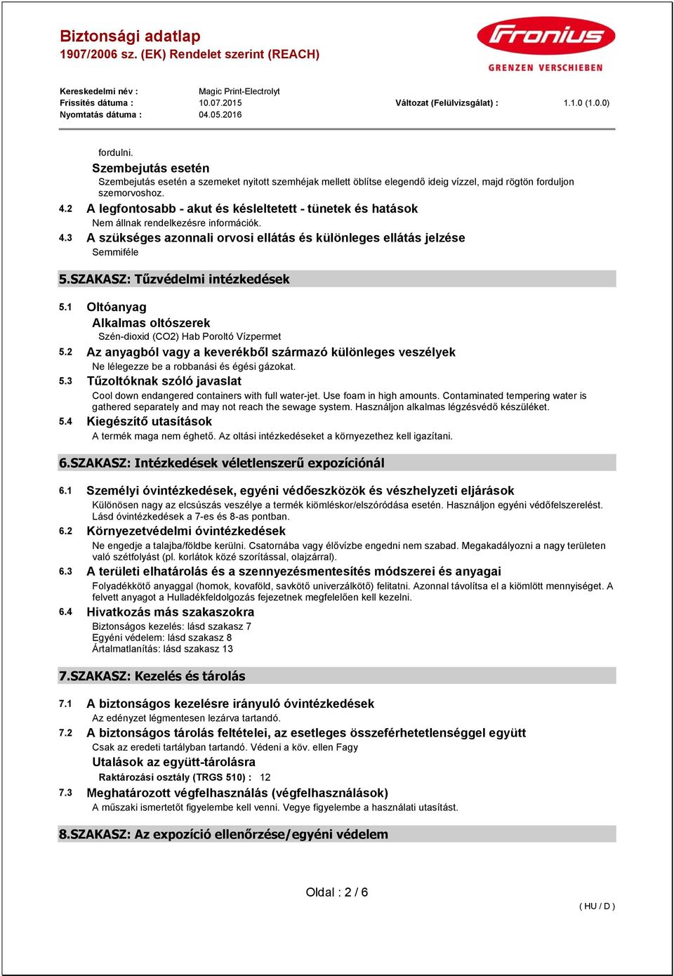 1 Oltóanyag Alkalmas oltószerek Szén-dioxid (CO2) Hab Poroltó Vízpermet 5.2 Az anyagból vagy a keverékből származó különleges veszélyek Ne lélegezze be a robbanási és égési gázokat. 5.3 Tűzoltóknak szóló javaslat Cool down endangered containers with full water-jet.
