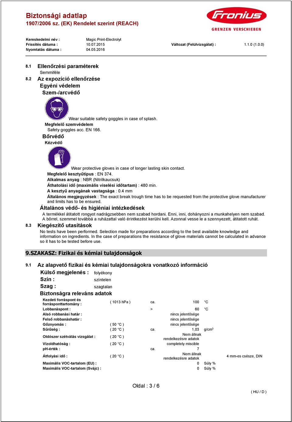 Alkalmas anyag : NBR (Nitrilkaucsuk) Áthatolási idő (maximális viselési időtartam) : 480 min. A kesztyű anyagának vastagsága : 0.