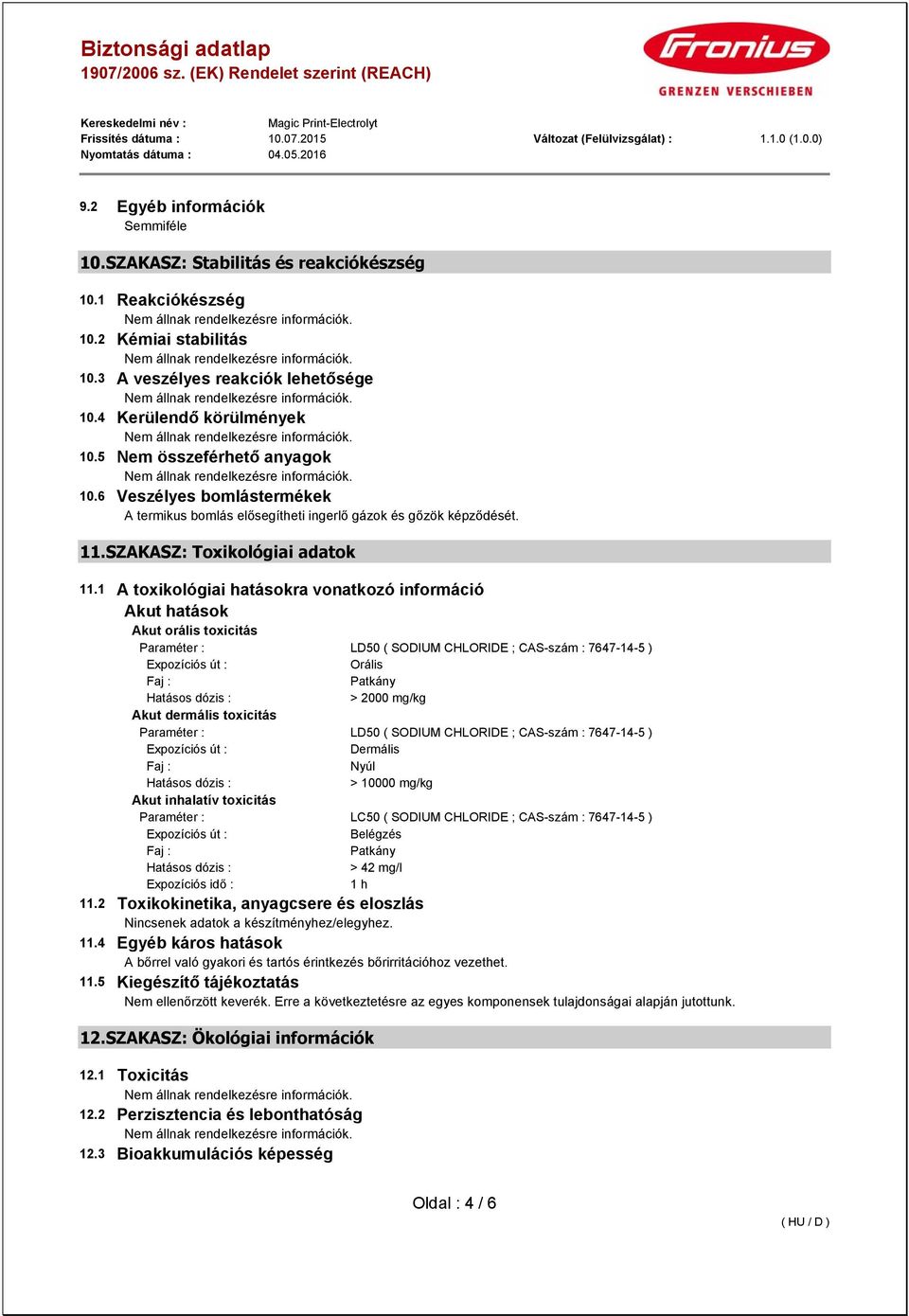 1 A toxikológiai hatásokra vonatkozó információ Akut hatások Akut orális toxicitás Paraméter : LD50 ( SODIUM CHLORIDE ; CAS-szám : 7647-14-5 ) Expozíciós út : Orális Faj : Patkány Hatásos dózis : >
