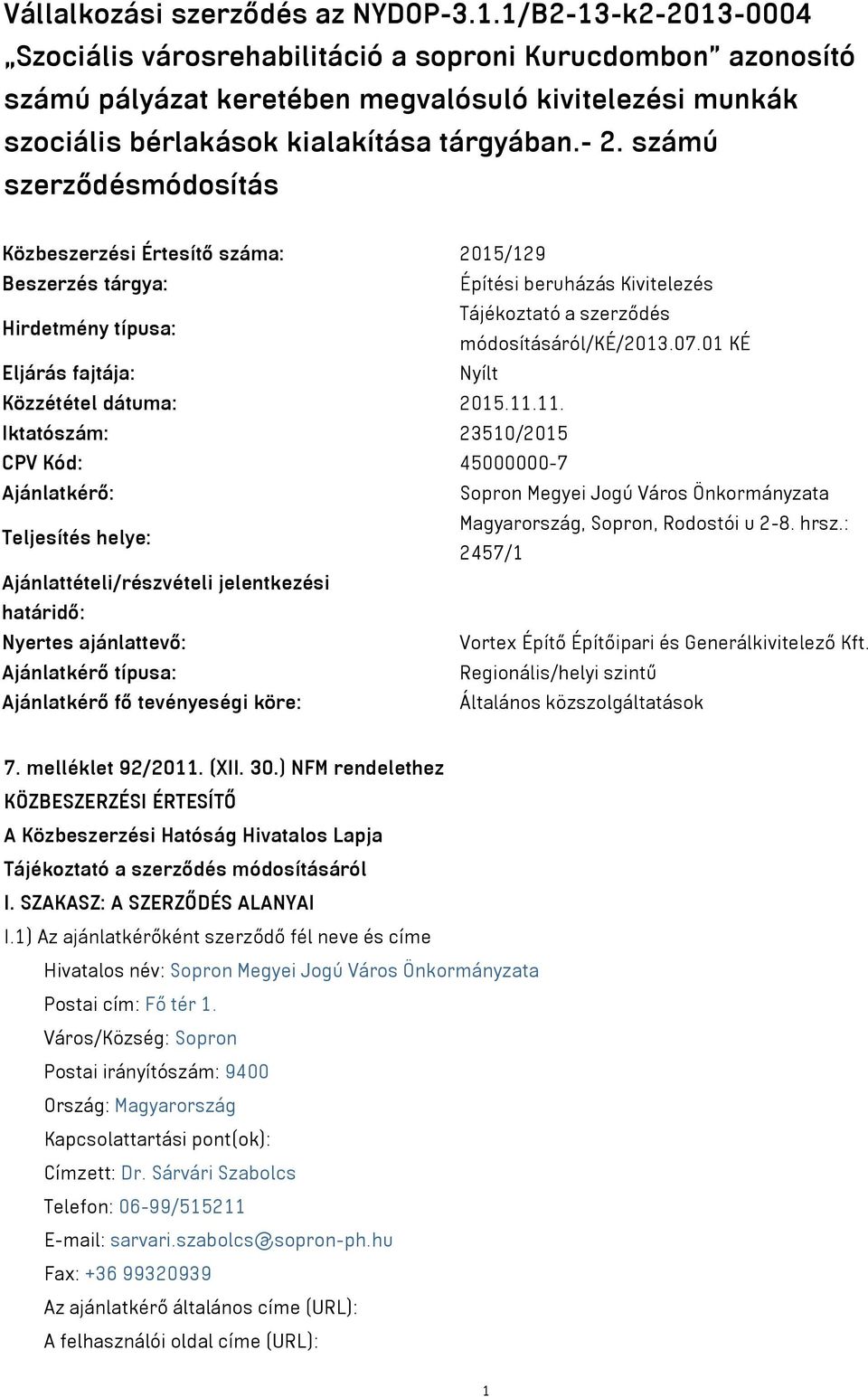 számú szerződésmódosítás Közbeszerzési Értesítő száma: 2015/129 Beszerzés tárgya: Építési beruházás Kivitelezés Hirdetmény típusa: Tájékoztató a szerződés módosításáról/ké/2013.07.