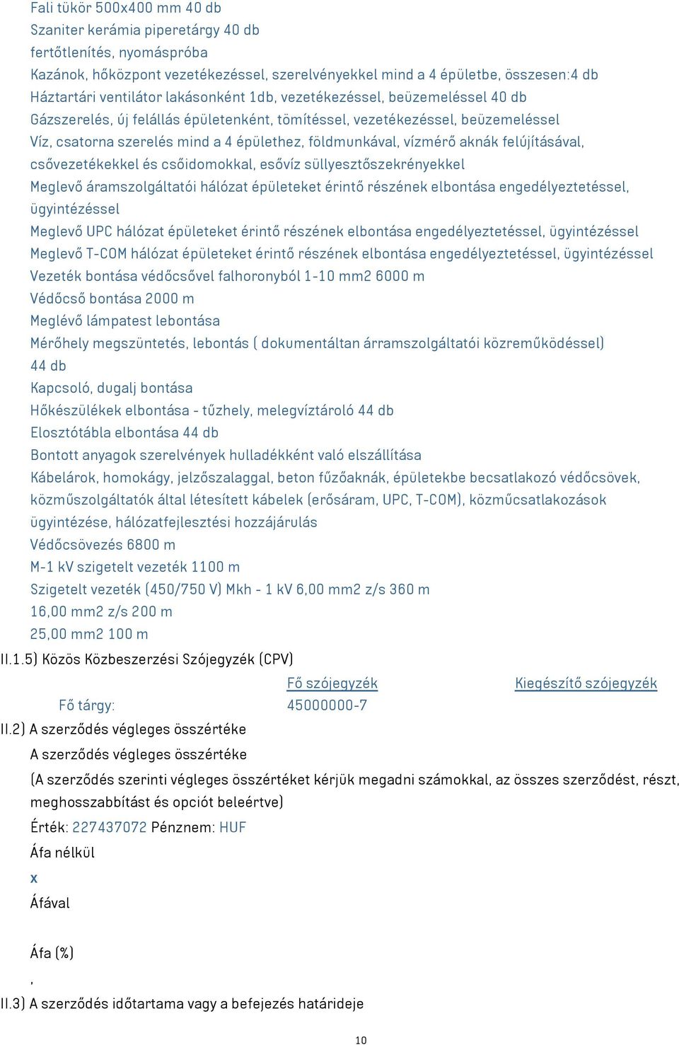 aknák felújításával, csővezetékekkel és csőidomokkal, esővíz süllyesztőszekrényekkel Meglevő áramszolgáltatói hálózat épületeket érintő részének elbontása engedélyeztetéssel, ügyintézéssel Meglevő