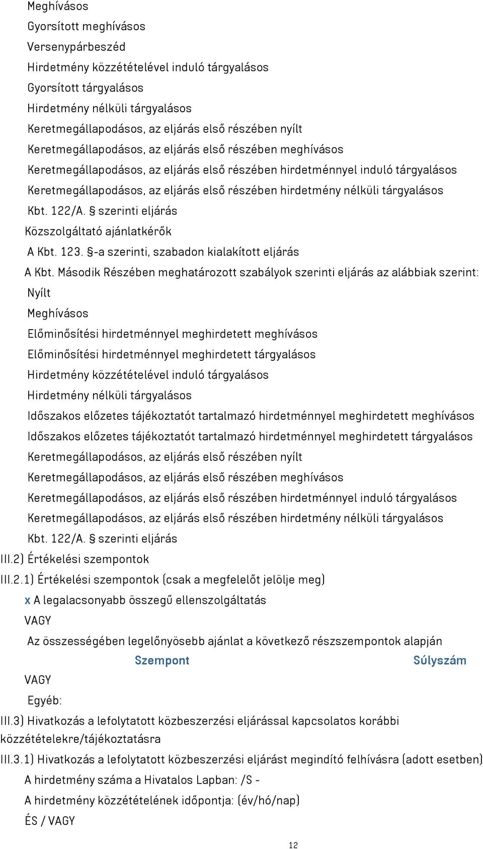 nélküli tárgyalásos Kbt. 122/A. szerinti eljárás Közszolgáltató ajánlatkérők A Kbt. 123. -a szerinti, szabadon kialakított eljárás A Kbt.