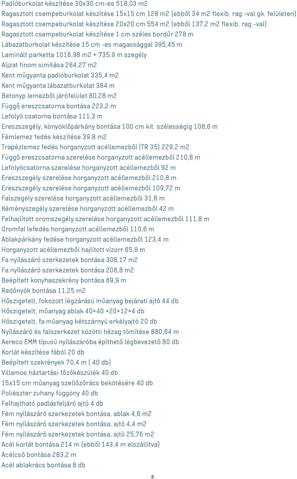 -val) Ragasztott csempeburkolat készítése 1 cm széles bordűr 278 m Lábazatburkolat készítése 15 cm -es magassággal 395,45 m Laminált parketta 1016,98 m2 + 735,9 m szegély Aljzat finom simítása 264,27
