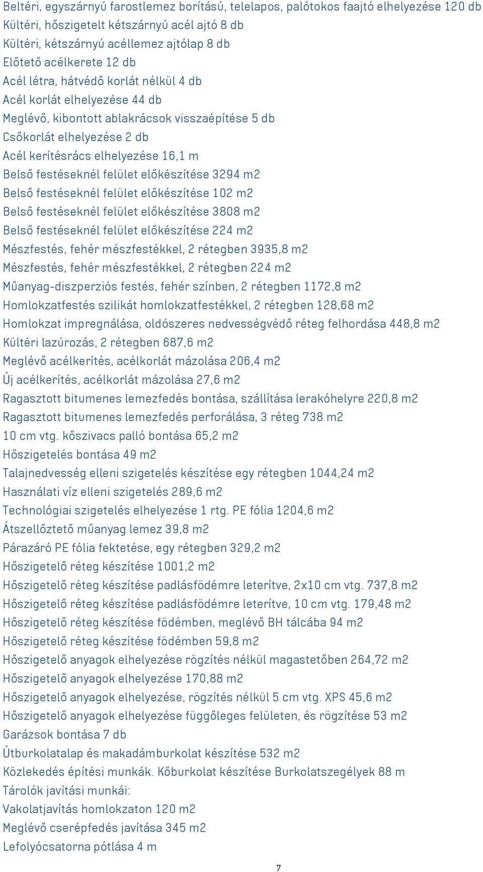 festéseknél felület előkészítése 3294 m2 Belső festéseknél felület előkészítése 102 m2 Belső festéseknél felület előkészítése 3808 m2 Belső festéseknél felület előkészítése 224 m2 Mészfestés, fehér