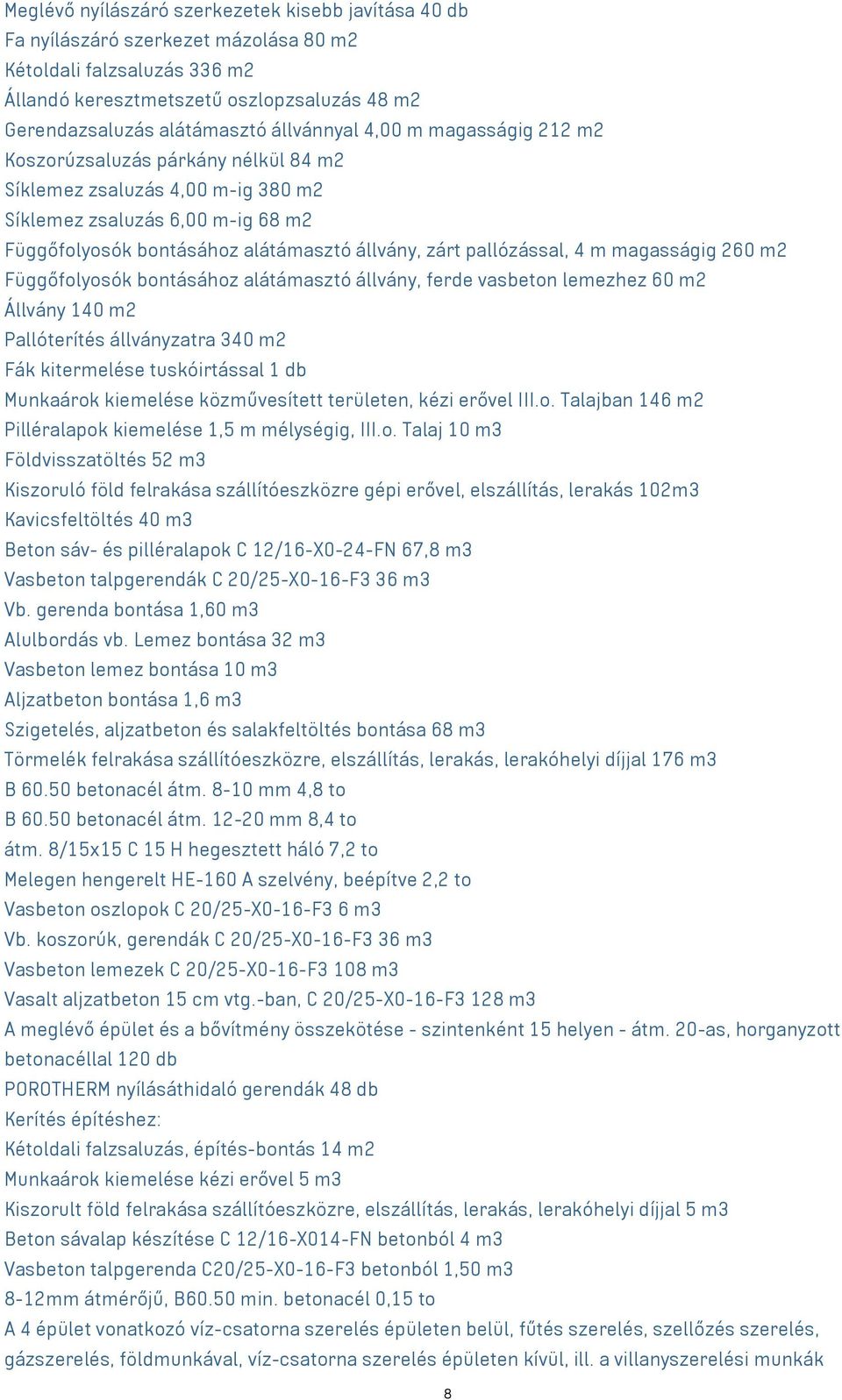 pallózással, 4 m magasságig 260 m2 Függőfolyosók bontásához alátámasztó állvány, ferde vasbeton lemezhez 60 m2 Állvány 140 m2 Pallóterítés állványzatra 340 m2 Fák kitermelése tuskóirtással 1 db