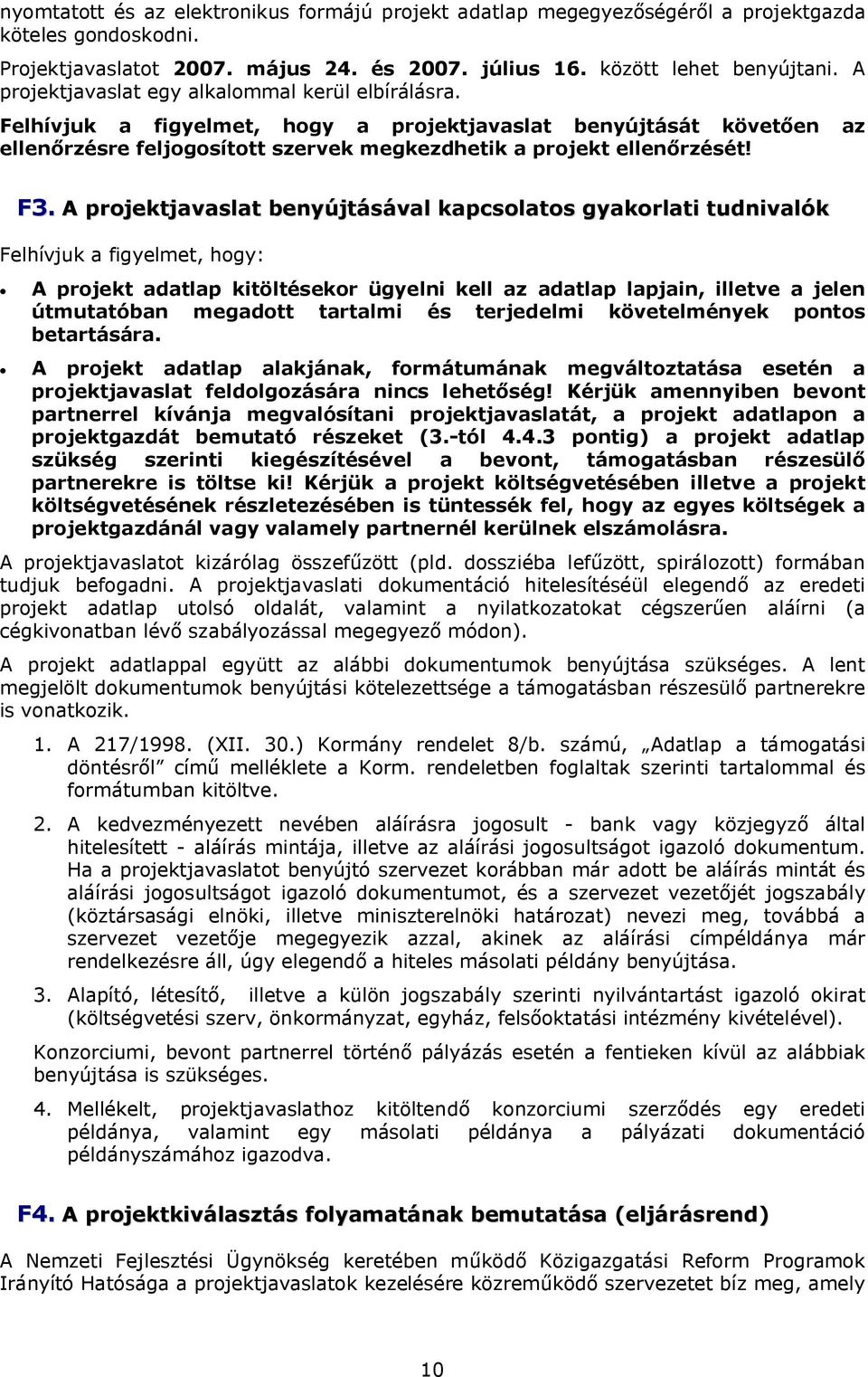 A projektjavaslat benyújtásával kapcsolatos gyakorlati tudnivalók Felhívjuk a figyelmet, hogy: A projekt adatlap kitöltésekor ügyelni kell az adatlap lapjain, illetve a jelen útmutatóban megadott