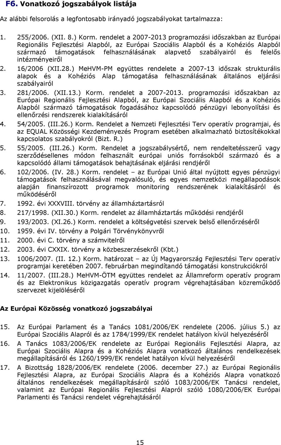 és felelős intézményeiről 2. 16/2006 (XII.28.) MeHVM-PM együttes rendelete a 2007-13 időszak strukturális alapok és a Kohéziós Alap támogatása felhasználásának általános eljárási szabályairól 3.