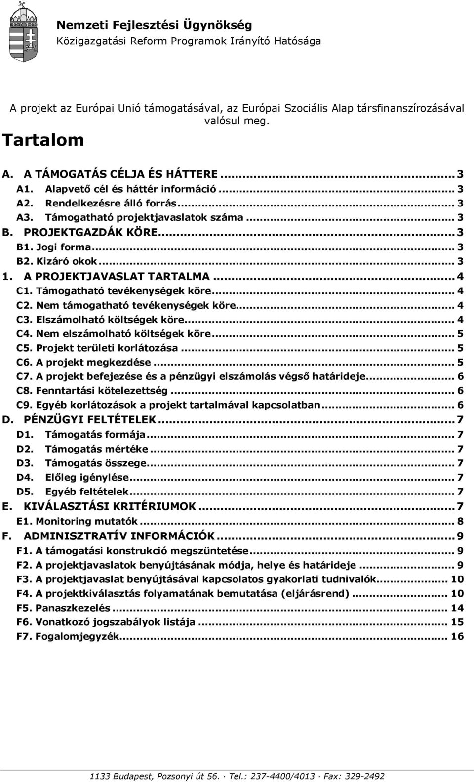 .. 3 B2. Kizáró okok... 3 1. A PROJEKTJAVASLAT TARTALMA...4 C1. Támogatható tevékenységek köre... 4 C2. Nem támogatható tevékenységek köre... 4 C3. Elszámolható költségek köre... 4 C4.