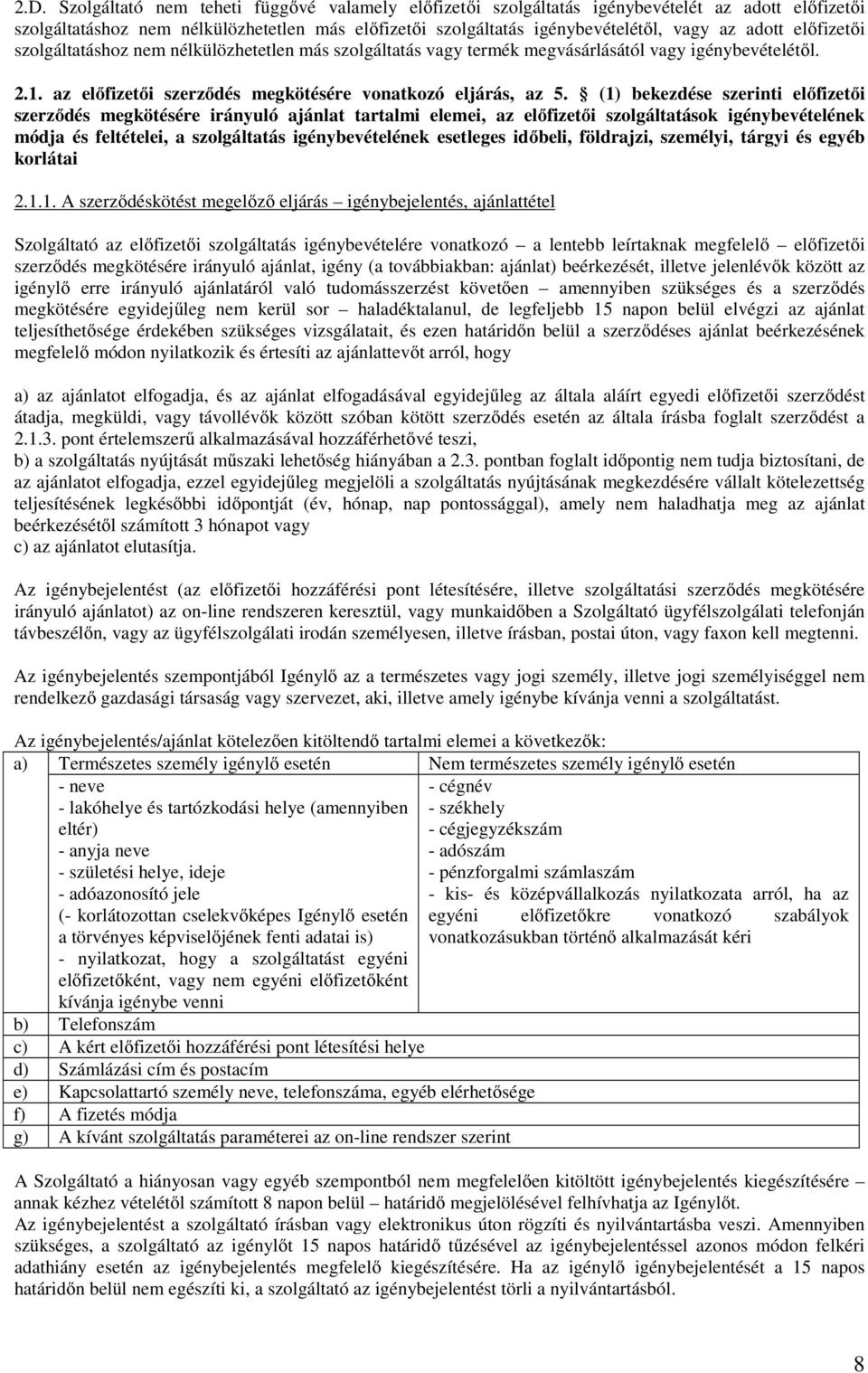 (1) bekezdése szerinti előfizetői szerződés megkötésére irányuló ajánlat tartalmi elemei, az előfizetői szolgáltatások igénybevételének módja és feltételei, a szolgáltatás igénybevételének esetleges