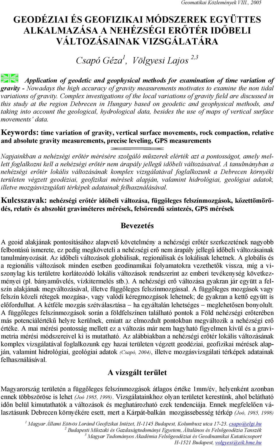 Complex investigations of the local variations of gravity field are discussed in this study at the region Debrecen in Hungary based on geodetic and geophysical methods, and taking into account the