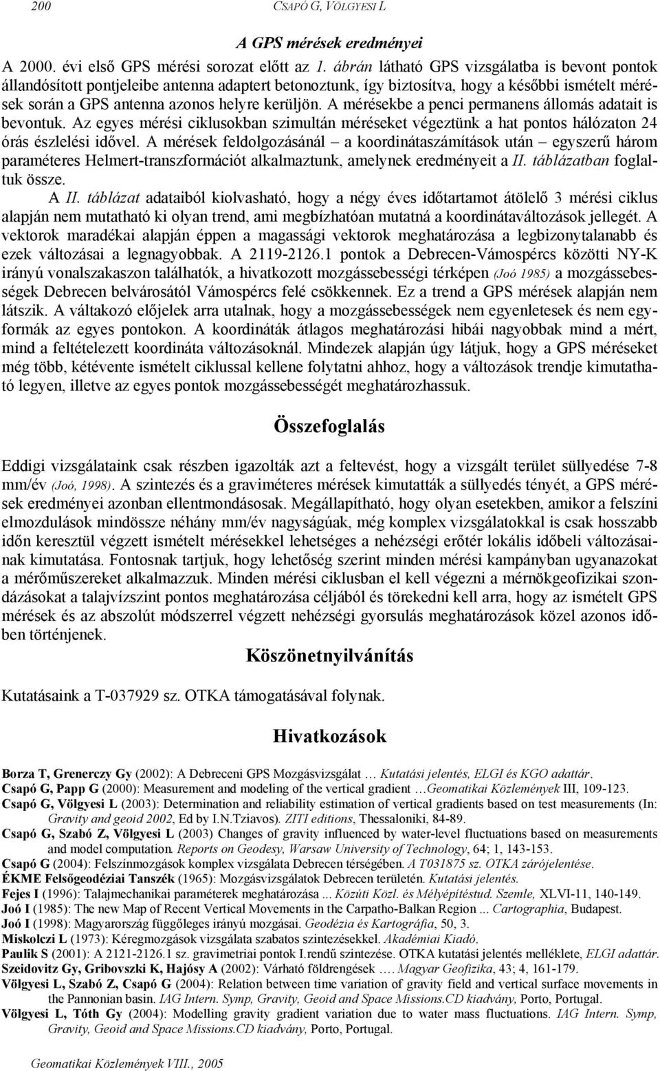 A mérésekbe a penci permanens állomás adatait is bevontuk. Az egyes mérési ciklusokban szimultán méréseket végeztünk a hat pontos hálózaton 24 órás észlelési idővel.