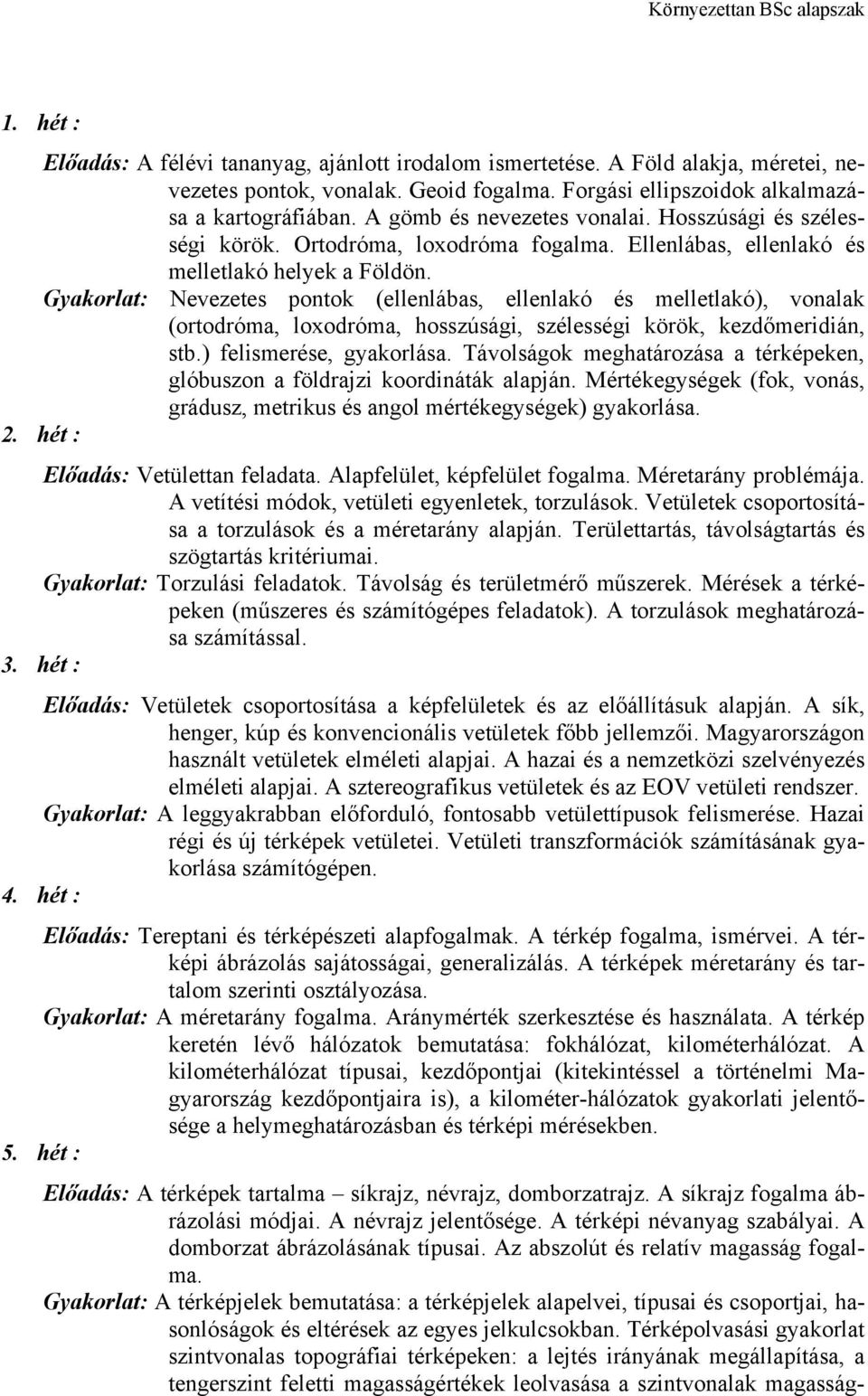 Gyakorlat: Nevezetes pontok (ellenlábas, ellenlakó és melletlakó), vonalak (ortodróma, loxodróma, hosszúsági, szélességi körök, kezdőmeridián, stb.) felismerése, gyakorlása.