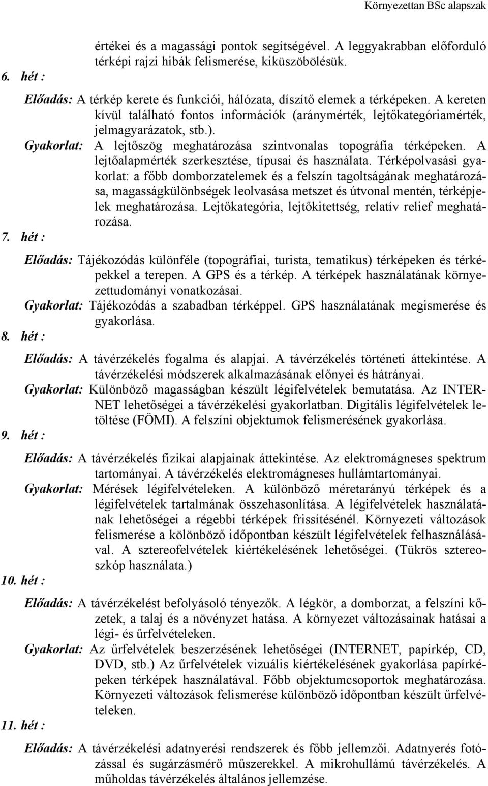 Gyakorlat: A lejtőszög meghatározása szintvonalas topográfia térképeken. A lejtőalapmérték szerkesztése, típusai és használata.