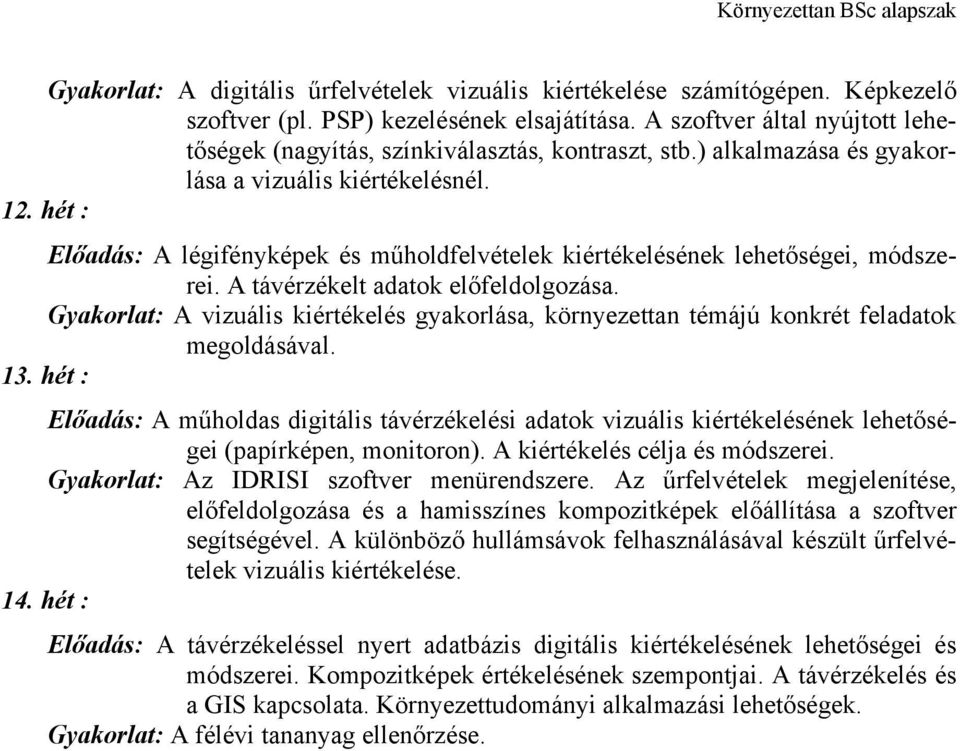 hét : Előadás: A légifényképek és műholdfelvételek kiértékelésének lehetőségei, módszerei. A távérzékelt adatok előfeldolgozása.