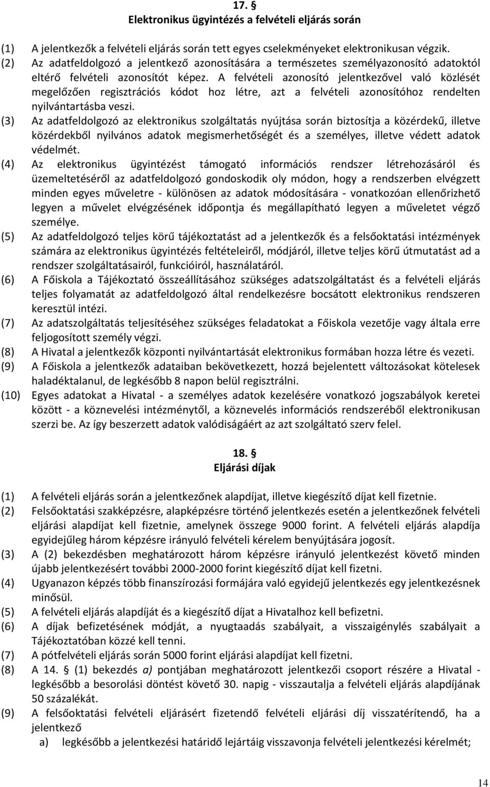 A felvételi azonosító jelentkezővel való közlését megelőzően regisztrációs kódot hoz létre, azt a felvételi azonosítóhoz rendelten nyilvántartásba veszi.