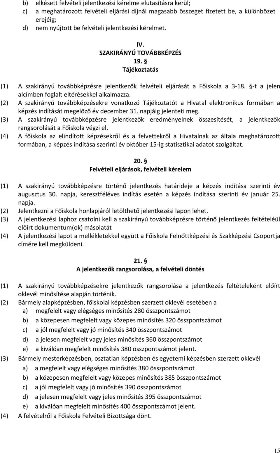 -t a jelen alcímben foglalt eltérésekkel alkalmazza. (2) A szakirányú továbbképzésekre vonatkozó Tájékoztatót a Hivatal elektronikus formában a képzés indítását megelőző év december 31.