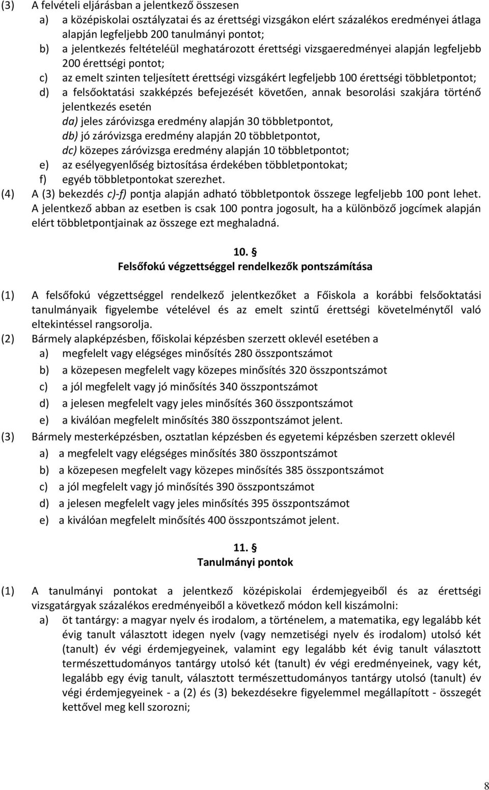 felsőoktatási szakképzés befejezését követően, annak besorolási szakjára történő jelentkezés esetén da) jeles záróvizsga eredmény alapján 30 többletpontot, db) jó záróvizsga eredmény alapján 20