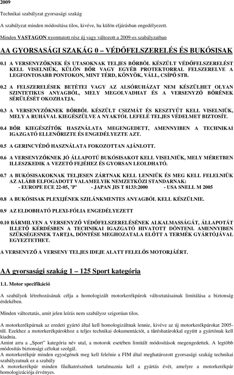 1 A VERSENYZŐKNEK ÉS UTASOKNAK TELJES BŐRBÖL KÉSZÜLT VÉDŐFELSZERELÉST KELL VISELNIÜK, KÜLÖN BŐR VAGY EGYÉB PROTEKTORRAL FELSZERELVE A LEGFONTOSABB PONTOKON, MINT TÉRD, KÖNYÖK, VÁLL, CSÍPŐ STB. 0.