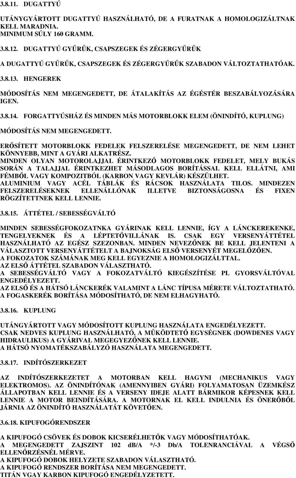 HENGEREK MÓDOSÍTÁS NEM MEGENGEDETT, DE ÁTALAKÍTÁS AZ ÉGÉSTÉR BESZABÁLYOZÁSÁRA IGEN. 3.8.14. FORGATTYÚSHÁZ ÉS MINDEN MÁS MOTORBLOKK ELEM (ÖNINDÍTÓ, KUPLUNG) MÓDOSÍTÁS NEM MEGENGEDETT.