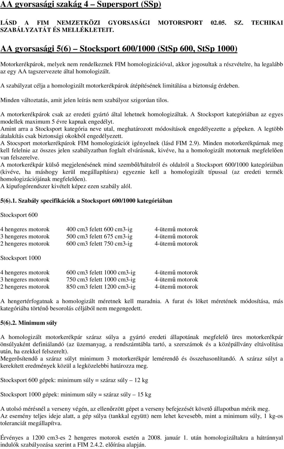 homologizált. A szabályzat célja a homologizált motorkerékpárok átépítésének limitálása a biztonság érdeben. Minden változtatás, amit jelen leírás nem szabályoz szigorúan tilos.