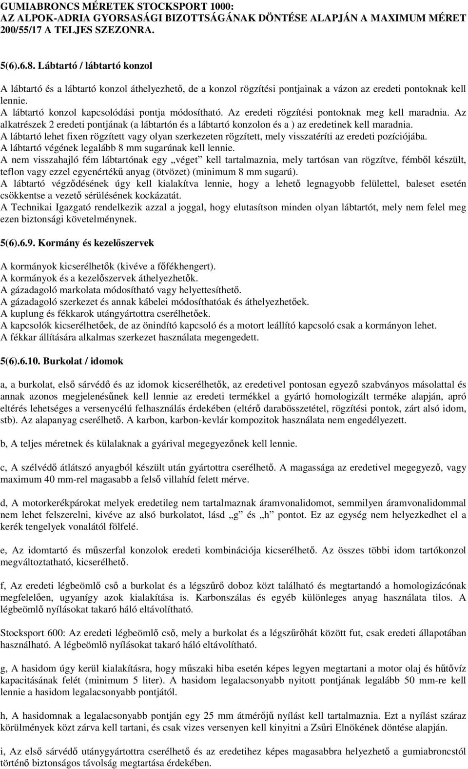 Az eredeti rögzítési pontoknak meg kell maradnia. Az alkatrészek 2 eredeti pontjának (a lábtartón és a lábtartó konzolon és a ) az eredetinek kell maradnia.